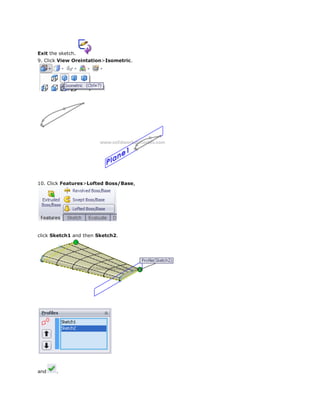 Exit the sketch.
9. Click View Oreintation>Isometric.
10. Click Features>Lofted Boss/Base,
click Sketch1 and then Sketch2.
and .
 