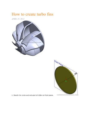 How to create turbo fins
APRIL 25, 2012
1. Skecth 3in circle and extrude to 0.08in on front plane.
 