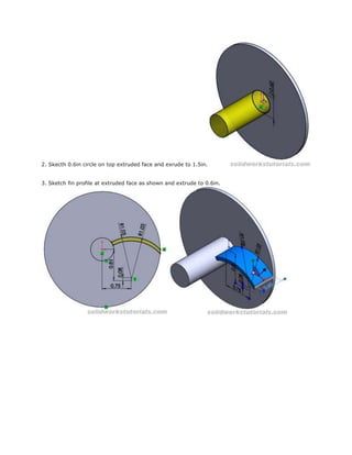 2. Skecth 0.6in circle on top extruded face and exrude to 1.5in.
3. Sketch fin profile at extruded face as shown and extrude to 0.6in.
 