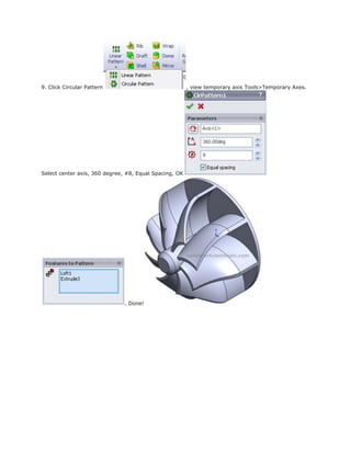 9. Click Circular Pattern , view temporary axis Tools>Temporary Axes.
Select center axis, 360 degree, #8, Equal Spacing, OK
. Done!
 