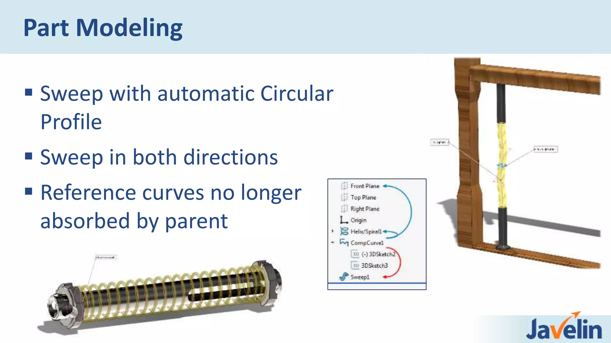  Sweep with automatic Circular
Profile
 Sweep in both directions
 Reference curves no longer
absorbed by parent
Part Modeling
 