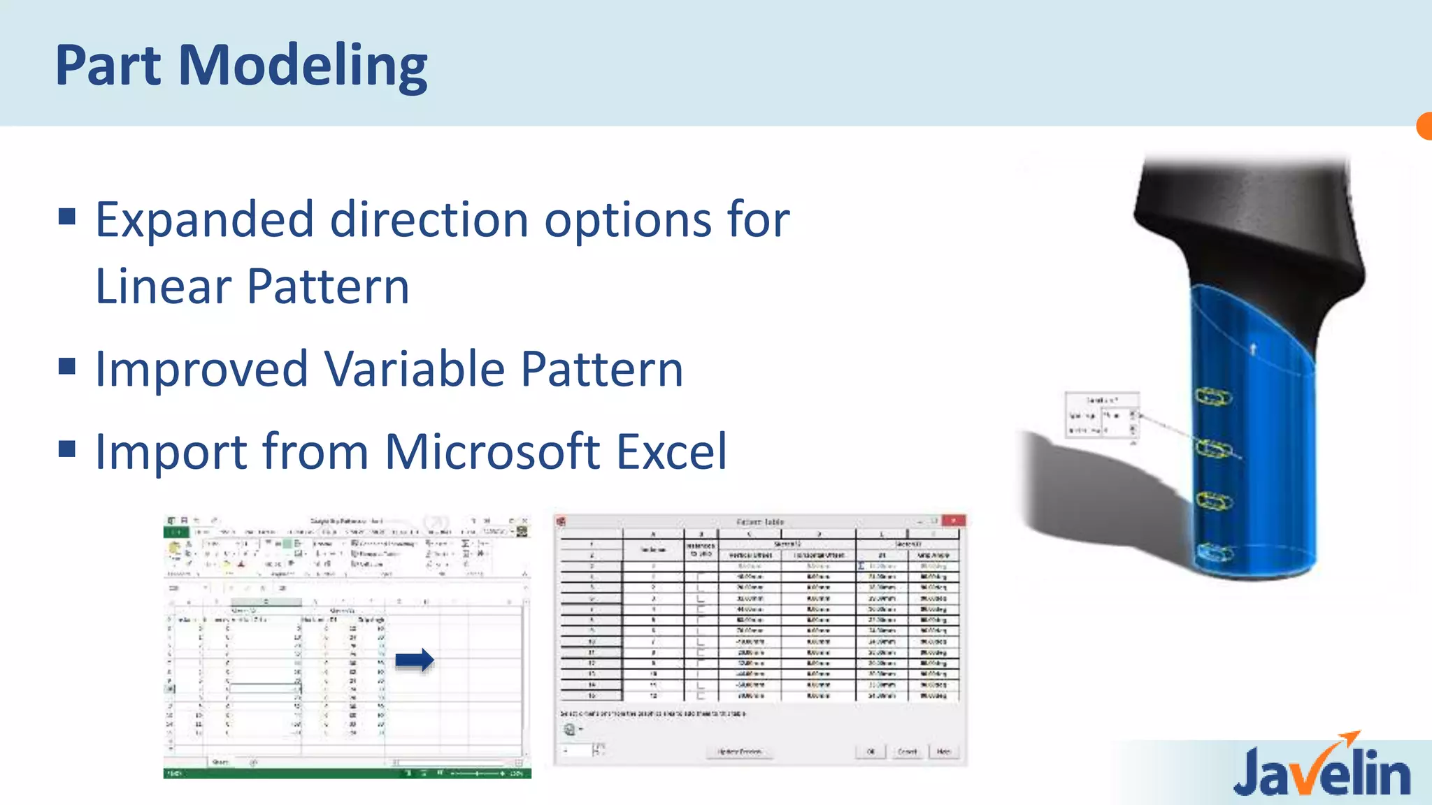  Expanded direction options for
Linear Pattern
 Improved Variable Pattern
 Import from Microsoft Excel
Part Modeling
 
