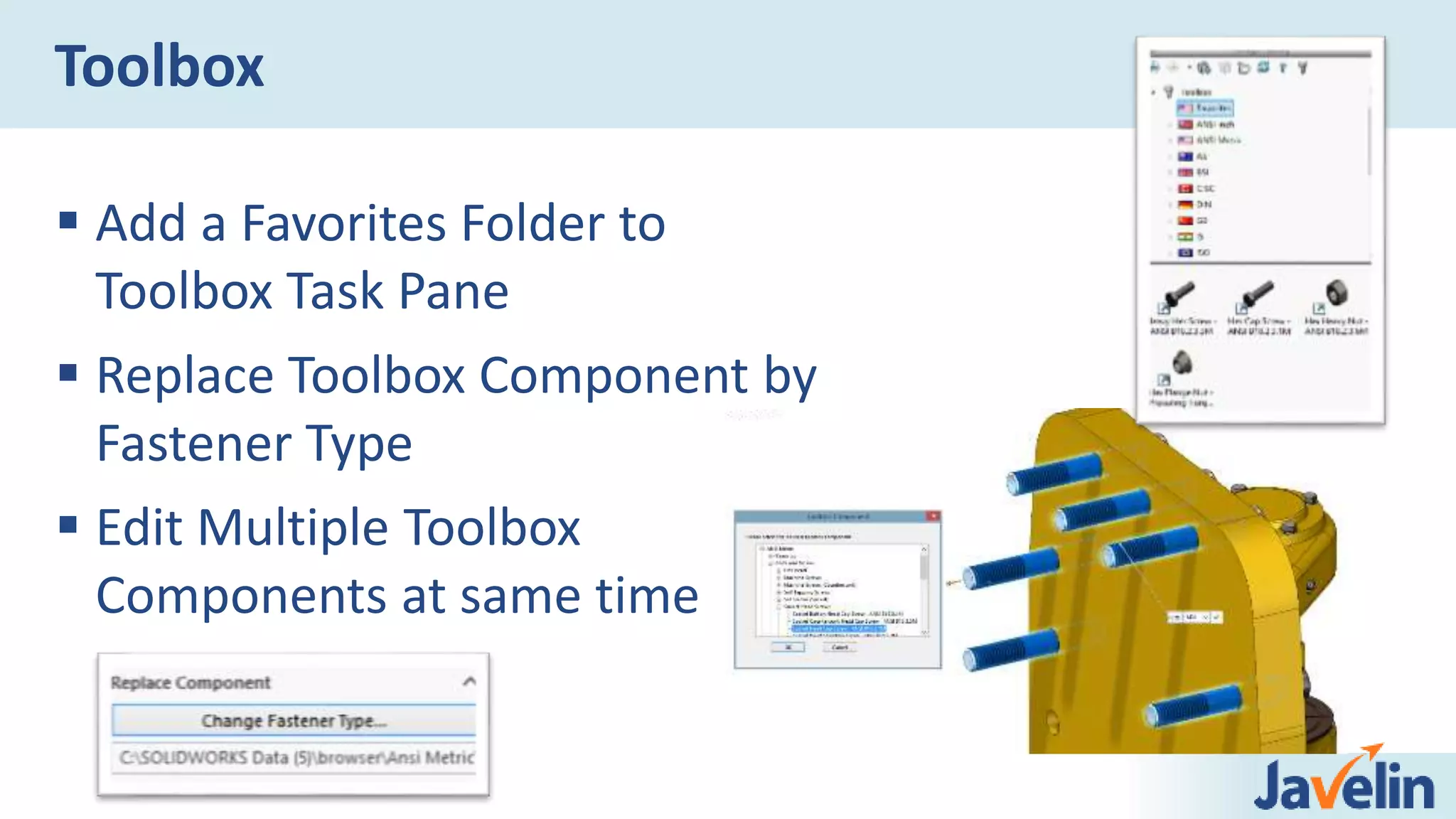 Add a Favorites Folder to
Toolbox Task Pane
 Replace Toolbox Component by
Fastener Type
 Edit Multiple Toolbox
Components at same time
Toolbox
 