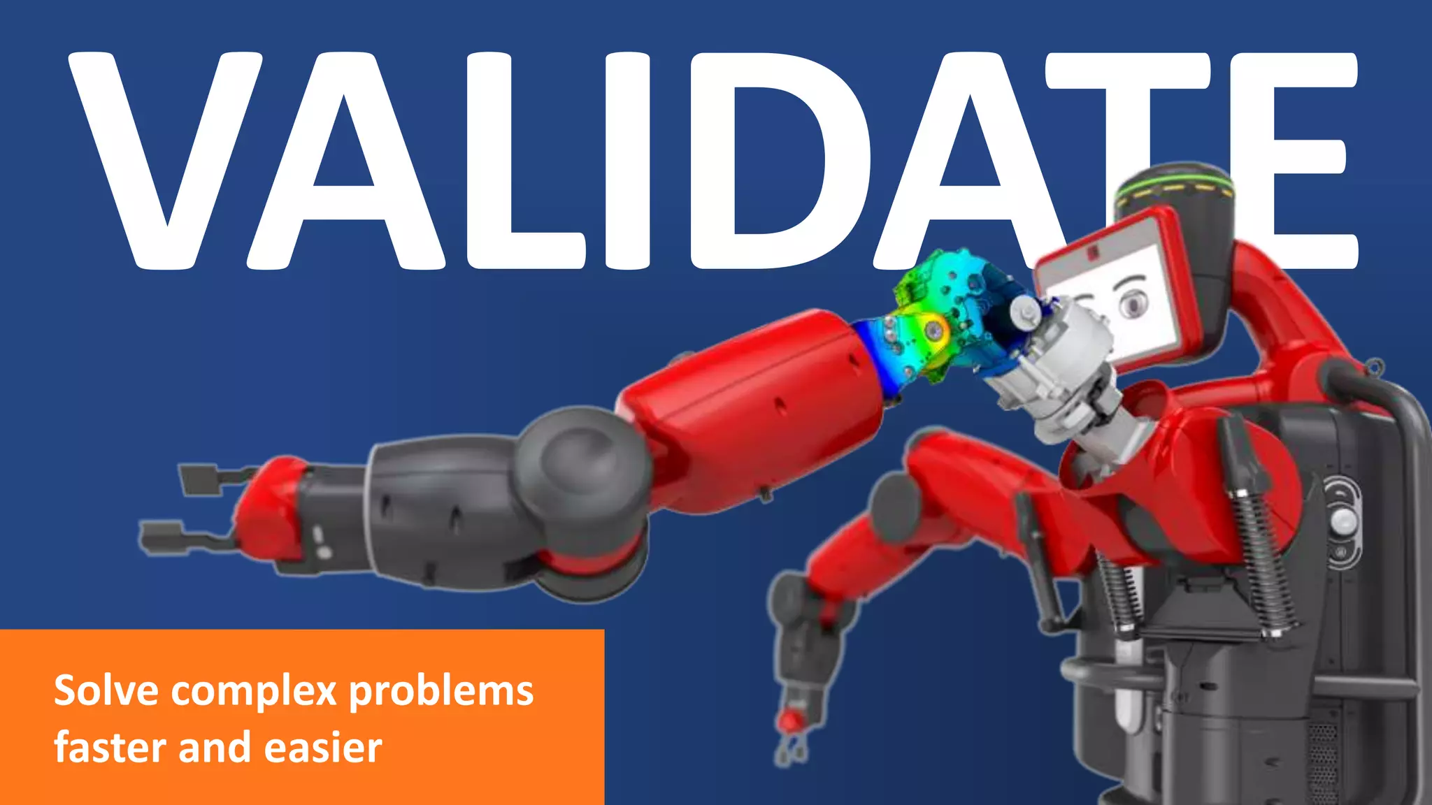 VALIDATE
Solve complex problems
faster and easier
 