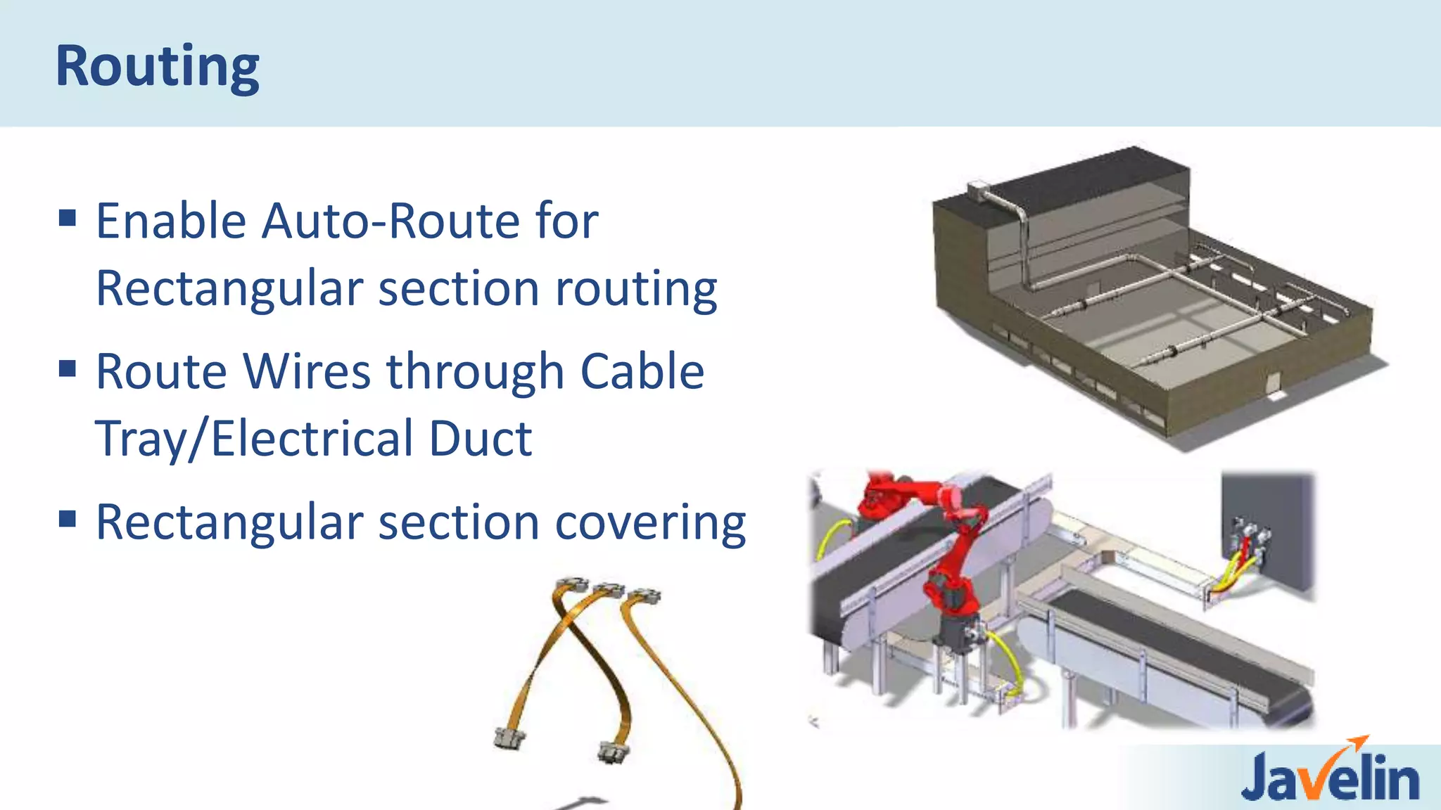  Enable Auto-Route for
Rectangular section routing
 Route Wires through Cable
Tray/Electrical Duct
 Rectangular section covering
Routing
 