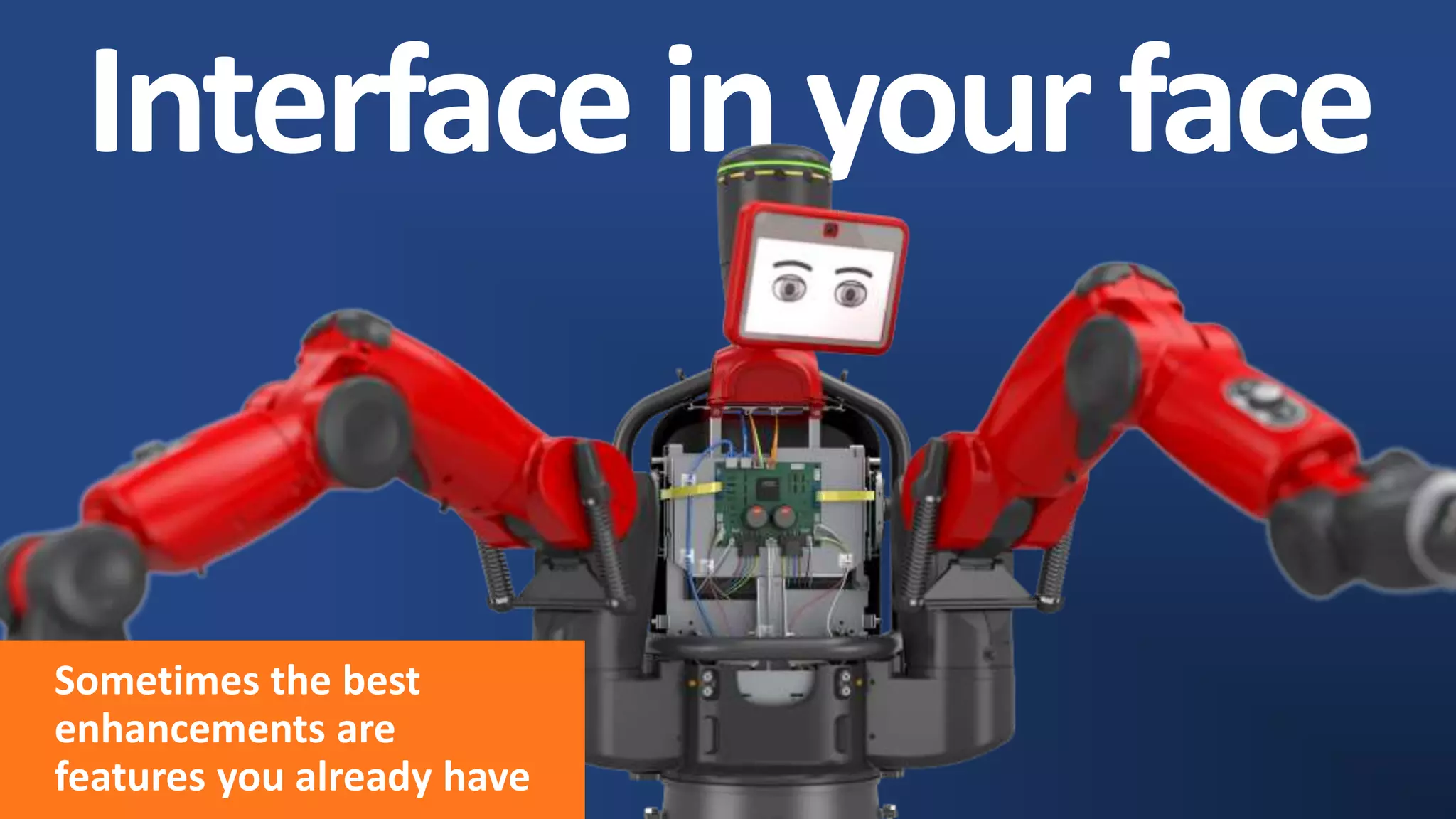 Interface inyourface
Sometimes the best
enhancements are
features you already have
 