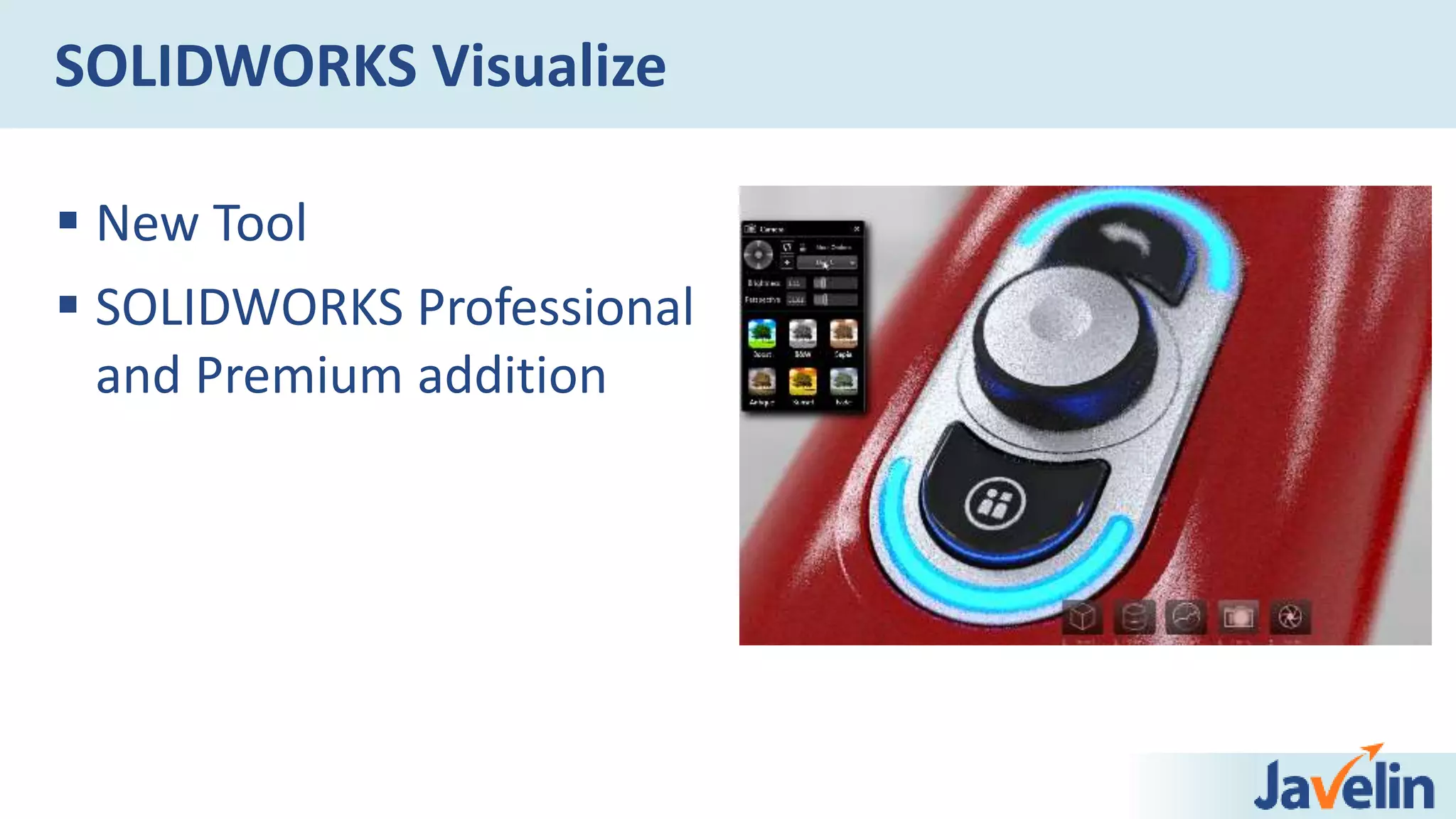  New Tool
 SOLIDWORKS Professional
and Premium addition
SOLIDWORKS Visualize
 