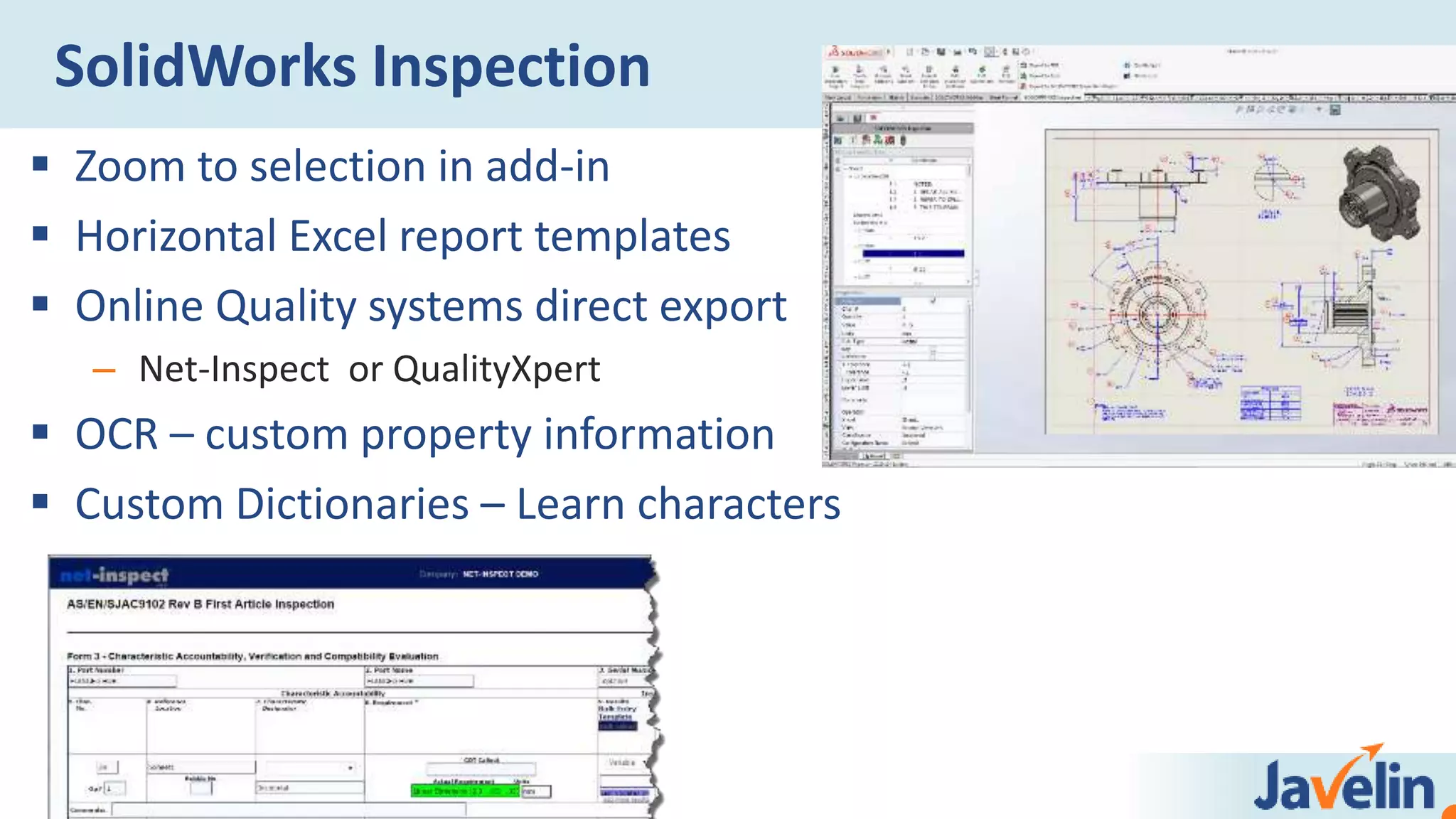 SolidWorks Inspection
 Zoom to selection in add-in
 Horizontal Excel report templates
 Online Quality systems direct export
– Net-Inspect or QualityXpert
 OCR – custom property information
 Custom Dictionaries – Learn characters
 