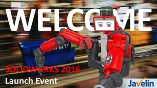 WELCOME
SOLIDWORKS 2016
Launch Event
 
