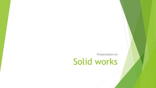 Solid works
Presentation on
 