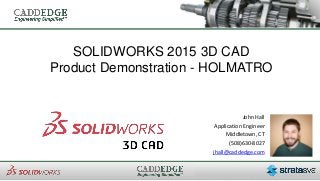 SOLIDWORKS 2015 3D CAD
Product Demonstration - HOLMATRO
John Hall
Application Engineer
Middletown, CT
(508)630-8027
jhall@caddedge.com
 