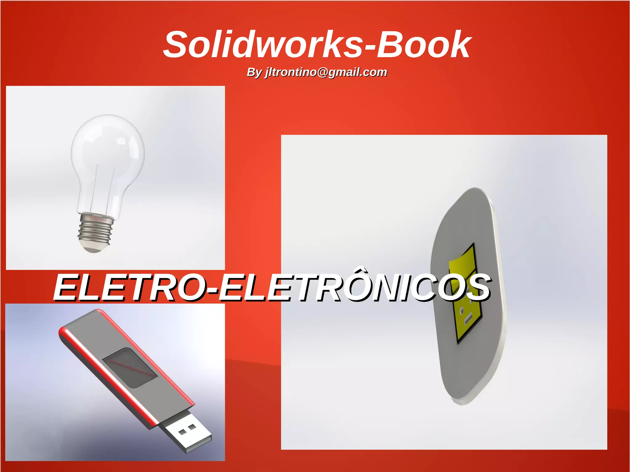 Solidworks-Book
By jltrontino@gmail.comBy jltrontino@gmail.com
ELETRO-ELETRÔNICOSELETRO-ELETRÔNICOS