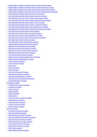 • OHSAS 18001 İş Sağlığı Ve Güvenliği Yönetim Sistemi Temel Cevapları
• OHSAS 18001 İş Sağlığı Ve Güvenliği Yönetim Sistemi İç Denetçi Cevapları
• OHSAS 18001 İş Sağlığı Ve Güvenliği Yönetim Sistemi Baş Denetçi Cevapları
• OHSAS 18001 İş Sağlığı Ve Güvenliği Yönetim Sistemi Dökümantasyon Cevapları
• ISO 27001 Bilgi Güvenliği Yönetim Sistemi Temel Cevapları
• ISO 27001 Bilgi Güvenliği Yönetim Sistemi İç Denetçi Cevapları
• ISO 27001 Bilgi Güvenliği Yönetim Sistemi Baş Denetçi Cevapları
• ISO 27001 Bilgi Güvenliği Yönetim Sistemi Dökümantasyon Cevapları
• ISO 22000 Gıda Güvenliği Yönetim Sistemi Temel Cevapları
• ISO 22000 Gıda Güvenliği Yönetim Sistemi İç Denetçi Cevapları
• ISO 22000 Gıda Güvenliği Yönetim Sistemi Baş Denetçi Cevapları
• ISO 22000 Gıda Güvenliği Yönetim Sistemi Dökümantasyon Cevapları
• ISO 14001 Çevre Yönetim Sistemi Temel Cevapları
• ISO 14001 Çevre Yönetim Sistemi İç Denetçi Cevapları
• ISO 14001 Çevre Yönetim Sistemi Baş Denetçi Cevapları
• ISO 14001 Çevre Yönetim Sistemi Dökümantasyon Cevapları
• ISO 16949 Kalite Yönetim Sistemi Cevapları
• ISO 13485 Tıbbi Cihazlar Kalite Sistemi Cevapları
• Tehlike Değerlendirme Ve Risk Analizi Cevapları
• APQP (İleri Ürün Kalite Planlaması) Cevapları
• PPAP (Üretim Parçası Onay Prosesi) Cevapları
• FMEA (Hata Türleri Ve Etkileri Analizi) Cevapları
• MSA (Ölçme Sistemlerinin Analizi) Cevapları
• SPC (İstatiksel Proses Kontrol) Cevapları
• IMDS (Uluslararası Malzeme Bilgi Sistemi) Cevapları
• EFQM (İş Mükemmelliği Modeli) Cevapları
• Ölçüm Belirsizliği Cevapları
• Süreç Yönetimi Cevapları
• 5S Cevapları
• 6 Sigma Cevapları
• Kaizen Cevapları
• Yalın Üretim Teknikleri Cevapları
• Biyomedikal Kalibrasyon Cevapları
• Genel Metroloji Kalibrasyon Cevapları
• Elektriksel Güvenlik Kalibrasyon Cevapları
• Sıcaklık Kalibrasyon Cevapları
İş Güvenliği & Sağlığı
• İş Sağlığı Ve İş Güvenliği Cevapları
• Risk Analizi Cevapları
• Yangın Cevapları
• İtfaiye Cevapları
• Deprem Cevapları
• Afet Cevapları
• Acil Durum Ve Kriz Yönetimi Cevapları
• Arama Kurtarma Cevapları
• Yüksekte Çalışma Cevapları
• Temel İlk Yardım Cevapları
• İlkyardım Eğitici Cevapları
Satış & Pazarlama
• Temel Satış Teknikleri Cevapları
• İleri Satış Teknikleri Cevapları
• Satışta Görüşme Teknikleri Cevapları
• Büyük Veya Özel Müşterilere Satış Cevapları
• Satış Gücü(Grubu) Yönetimi Cevapları
• Mağaza'da (perakende) Satış Cevapları
• Yüz Yüze Satış Teknikleri Cevapları
• Başarılı Satış Görüşmesi Cevapları
• NLP İle Satış Cevapları
• Satışta Müşteri İlişkileri Cevapları
 