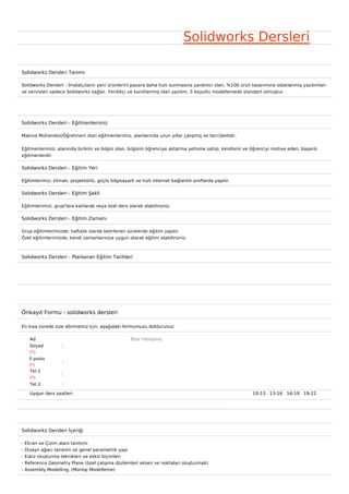 Solidworks Dersleri

Solidworks Dersleri Tanımı

Solidworks Dersleri : İmalatçıların yeni ürünlerini pazara daha hızlı sunmasına yardımcı olan, %100 ürün tasarımına odaklanmış yazılımları
ve servisleri sadece Solidworks sağlar. Yenilikçi ve kanıtlanmış olan yazılım, 3 boyutlu modellemede standart olmuştur.




Solidworks Dersleri - Eğitmenlerimiz

Makina Mühendisi/Öğretmeni olan eğitmenlerimiz, alanlarında uzun yıllar çalışmış ve tecrübelidir.


Eğitmenlerimiz; alanında birikim ve bilgisi olan, bilgisini öğrenciye aktarma yetisine sahip, kendisini ve öğrenciyi motive eden, başarılı
eğitmenlerdir.

Solidworks Dersleri - Eğitim Yeri

Eğitimlerimiz; klimalı, projektörlü, güçlü bilgisayarlı ve hızlı internet bağlantılı sınıflarda yapılır.

Solidworks Dersleri - Eğitim Şekli

Eğitimlerimizi, grup'lara katılarak veya özel ders olarak alabilirsiniz.

Solidworks Dersleri - Eğitim Zamanı

Grup eğitimlerimizde; haftalık olarak belirlenen sürelerde eğitim yapılır.
Özel eğitimlerimizde; kendi zamanlarınıza uygun olarak eğitim alabilirsiniz.



Solidworks Dersleri - Planlanan Eğitim Tarihleri




Önkayıt Formu - solidworks dersleri

En kısa sürede size dönmemiz için, aşağıdaki formumuzu doldurunuz.

      Ad                                              Bize mesajınız
      Soyad         :
      (*)
      E-posta
                    :
      (*)
      Tel 1
                    :
      (*)
      Tel 2         :

      Uygun ders saatleri                                                                                  10-13   13-16   16-19   19-22  




Solidworks Dersleri İçeriği

-   Ekran ve Çizim alanı tanıtımı
-   Dizayn ağacı tanıtımı ve genel parametrik yapı
-   Eskiz oluşturma teknikleri ve eskiz biçimleri
-   Reference Geometry Plane (özel çalışma düzlemleri eksen ve noktaları oluşturmak)
-   Assembly Modelling; (Montaj Modelleme)
 