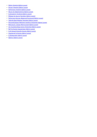 • Eğitim Yönetimi Eğitimi Levent
• Kariyer Yönetimi Eğitimi Levent
• Performans Yönetimi Eğitimi Levent
• Ölçme Ve Değerlendirme Eğitimi Levent
• İş Süreçlerini Yenileme Eğitimi Levent
• Mülakat Ve Seçme Teknikleri Eğitimi Levent
• Performans Karnesi (Balanced Scorecard) Eğitimi Levent
• Yetkinlik Bazlı Mülakat Teknikleri Eğitimi Levent
• Personel(Çalışan) Maliyetini Azaltma Yöntemleri Eğitimi Levent
• Motivasyon, Çalışan Memnuniyeti Eğitimi Levent
• Zor İnsanlarla Başa Çıkma Yöntemleri Eğitimi Levent
• NLP Ve Koçluk Uygulamaları Eğitimi Levent
• İş Ve Sosyal Güvenlik Hukuku Eğitimi Levent
• Uygulamalı İş Hukuku Eğitimi Levent
• İş Sözleşmeleri Eğitimi Levent
• Eğitimci Eğitimi Levent
 