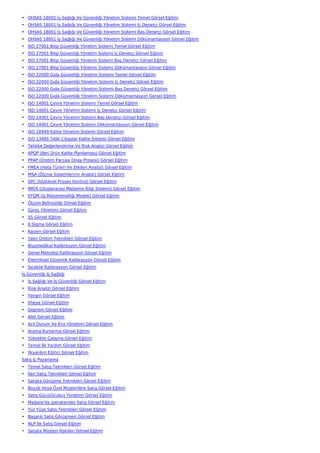 • OHSAS 18001 İş Sağlığı Ve Güvenliği Yönetim Sistemi Temel Görsel Eğitim
• OHSAS 18001 İş Sağlığı Ve Güvenliği Yönetim Sistemi İç Denetçi Görsel Eğitim
• OHSAS 18001 İş Sağlığı Ve Güvenliği Yönetim Sistemi Baş Denetçi Görsel Eğitim
• OHSAS 18001 İş Sağlığı Ve Güvenliği Yönetim Sistemi Dökümantasyon Görsel Eğitim
• ISO 27001 Bilgi Güvenliği Yönetim Sistemi Temel Görsel Eğitim
• ISO 27001 Bilgi Güvenliği Yönetim Sistemi İç Denetçi Görsel Eğitim
• ISO 27001 Bilgi Güvenliği Yönetim Sistemi Baş Denetçi Görsel Eğitim
• ISO 27001 Bilgi Güvenliği Yönetim Sistemi Dökümantasyon Görsel Eğitim
• ISO 22000 Gıda Güvenliği Yönetim Sistemi Temel Görsel Eğitim
• ISO 22000 Gıda Güvenliği Yönetim Sistemi İç Denetçi Görsel Eğitim
• ISO 22000 Gıda Güvenliği Yönetim Sistemi Baş Denetçi Görsel Eğitim
• ISO 22000 Gıda Güvenliği Yönetim Sistemi Dökümantasyon Görsel Eğitim
• ISO 14001 Çevre Yönetim Sistemi Temel Görsel Eğitim
• ISO 14001 Çevre Yönetim Sistemi İç Denetçi Görsel Eğitim
• ISO 14001 Çevre Yönetim Sistemi Baş Denetçi Görsel Eğitim
• ISO 14001 Çevre Yönetim Sistemi Dökümantasyon Görsel Eğitim
• ISO 16949 Kalite Yönetim Sistemi Görsel Eğitim
• ISO 13485 Tıbbi Cihazlar Kalite Sistemi Görsel Eğitim
• Tehlike Değerlendirme Ve Risk Analizi Görsel Eğitim
• APQP (İleri Ürün Kalite Planlaması) Görsel Eğitim
• PPAP (Üretim Parçası Onay Prosesi) Görsel Eğitim
• FMEA (Hata Türleri Ve Etkileri Analizi) Görsel Eğitim
• MSA (Ölçme Sistemlerinin Analizi) Görsel Eğitim
• SPC (İstatiksel Proses Kontrol) Görsel Eğitim
• IMDS (Uluslararası Malzeme Bilgi Sistemi) Görsel Eğitim
• EFQM (İş Mükemmelliği Modeli) Görsel Eğitim
• Ölçüm Belirsizliği Görsel Eğitim
• Süreç Yönetimi Görsel Eğitim
• 5S Görsel Eğitim
• 6 Sigma Görsel Eğitim
• Kaizen Görsel Eğitim
• Yalın Üretim Teknikleri Görsel Eğitim
• Biyomedikal Kalibrasyon Görsel Eğitim
• Genel Metroloji Kalibrasyon Görsel Eğitim
• Elektriksel Güvenlik Kalibrasyon Görsel Eğitim
• Sıcaklık Kalibrasyon Görsel Eğitim
İş Güvenliği & Sağlığı
• İş Sağlığı Ve İş Güvenliği Görsel Eğitim
• Risk Analizi Görsel Eğitim
• Yangın Görsel Eğitim
• İtfaiye Görsel Eğitim
• Deprem Görsel Eğitim
• Afet Görsel Eğitim
• Acil Durum Ve Kriz Yönetimi Görsel Eğitim
• Arama Kurtarma Görsel Eğitim
• Yüksekte Çalışma Görsel Eğitim
• Temel İlk Yardım Görsel Eğitim
• İlkyardım Eğitici Görsel Eğitim
Satış & Pazarlama
• Temel Satış Teknikleri Görsel Eğitim
• İleri Satış Teknikleri Görsel Eğitim
• Satışta Görüşme Teknikleri Görsel Eğitim
• Büyük Veya Özel Müşterilere Satış Görsel Eğitim
• Satış Gücü(Grubu) Yönetimi Görsel Eğitim
• Mağaza'da (perakende) Satış Görsel Eğitim
• Yüz Yüze Satış Teknikleri Görsel Eğitim
• Başarılı Satış Görüşmesi Görsel Eğitim
• NLP İle Satış Görsel Eğitim
• Satışta Müşteri İlişkileri Görsel Eğitim
 