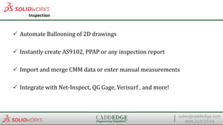  Automate Ballooning of 2D drawings
 Instantly create AS9102, PPAP or any inspection report
 Import and merge CMM data or enter manual measurements
 Integrate with Net-Inspect, QG Gage, Verisurf , and more!
 