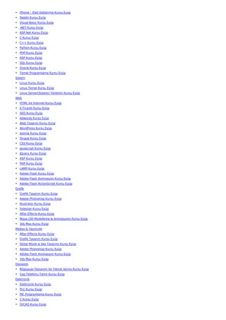 • iPhone - iPad Geliştirme Kursu Eyüp
• Delphi Kursu Eyüp
• Visual Basic Kursu Eyüp
• .NET Kursu Eyüp
• ASP.Net Kursu Eyüp
• C Kursu Eyüp
• C++ Kursu Eyüp
• Python Kursu Eyüp
• PHP Kursu Eyüp
• ASP Kursu Eyüp
• SQL Kursu Eyüp
• Oracle Kursu Eyüp
• Temel Programlama Kursu Eyüp
Sistem
• Linux Kursu Eyüp
• Linux Temel Kursu Eyüp
• Linux Server(Sistem) Yönetimi Kursu Eyüp
Web
• HTML Ve İnternet Kursu Eyüp
• E-Ticaret Kursu Eyüp
• SEO Kursu Eyüp
• Adwords Kursu Eyüp
• Web Tasarım Kursu Eyüp
• WordPress Kursu Eyüp
• Joomla Kursu Eyüp
• Drupal Kursu Eyüp
• CSS Kursu Eyüp
• Javascript Kursu Eyüp
• JQuery Kursu Eyüp
• ASP Kursu Eyüp
• PHP Kursu Eyüp
• LAMP Kursu Eyüp
• Adobe Flash Kursu Eyüp
• Adobe Flash Animasyon Kursu Eyüp
• Adobe Flash ActionScript Kursu Eyüp
Grafik
• Grafik Tasarım Kursu Eyüp
• Adobe Photoshop Kursu Eyüp
• İllustrator Kursu Eyüp
• İndesign Kursu Eyüp
• After Effects Kursu Eyüp
• Maya (3D Modelleme & Animasyon) Kursu Eyüp
• 3ds Max Kursu Eyüp
Medya & Yayıncılık
• After Effects Kursu Eyüp
• Grafik Tasarım Kursu Eyüp
• Dijital Müzik & Ses Tasarımı Kursu Eyüp
• Adobe Photoshop Kursu Eyüp
• Adobe Flash Animasyon Kursu Eyüp
• 3ds Max Kursu Eyüp
Donanım
• Bilgisayar Donanım Ve Teknik Servis Kursu Eyüp
• Cep Telefonu Tamir Kursu Eyüp
Elektronik
• Elektronik Kursu Eyüp
• PLC Kursu Eyüp
• PIC Programlama Kursu Eyüp
• C Kursu Eyüp
• OrCAD Kursu Eyüp
 