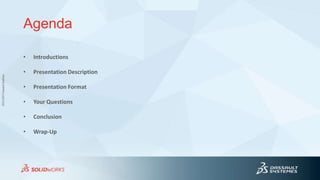 3DS.COM©DassaultSystèmes
Agenda
• Introductions
• Presentation Description
• Presentation Format
• Your Questions
• Conclusion
• Wrap-Up
 