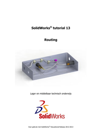 SolidWorks® tutorial 13 
Routing 
Lager en middelbaar technisch onderwijs 
Voor gebruik met SolidWorks® Educational Release 2012-2013  