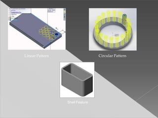 Linear Pattern Circular Pattern
Shell Feature
 