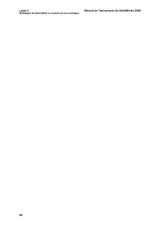 Lição 3 Manual de Treinamento do SolidWorks 2006
Modelagem de Sheet Metal no contexto de uma montagem
96
 