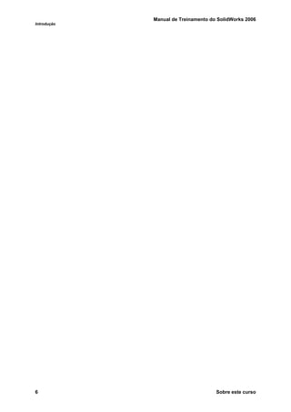 Manual de Treinamento do SolidWorks 2006
Introdução
6 Sobre este curso
 