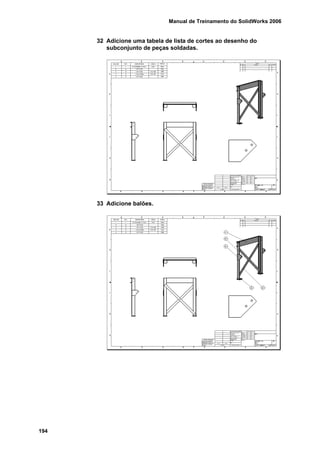 Manual de Treinamento do SolidWorks 2006
194
32 Adicione uma tabela de lista de cortes ao desenho do
subconjunto de peças soldadas.
33 Adicione balões.
 