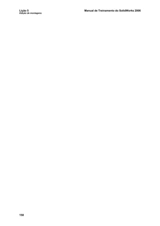 Lição 5 Manual de Treinamento do SolidWorks 2006
Edição de montagens
158
 