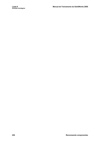 Lição 6 Manual de Treinamento do SolidWorks 2006
Grandes montagens
256 Renomeando componentes
 