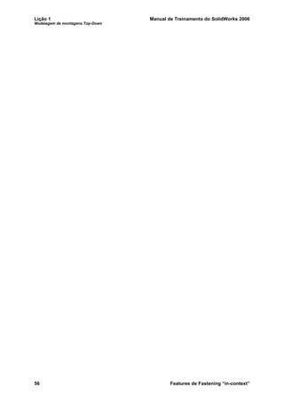 Lição 1 Manual de Treinamento do SolidWorks 2006
Modelagem de montagens Top-Down
56 Features de Fastening “in-context”
 