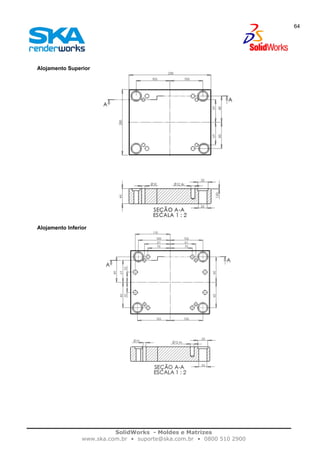 SolidWorks - Moldes e Matrizes
www.ska.com.br • suporte@ska.com.br • 0800 510 2900
64
Alojamento Superior
Alojamento Inferior
 