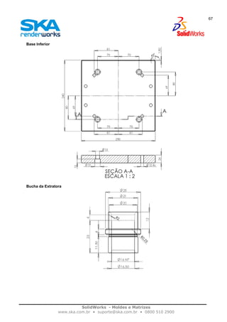 SolidWorks - Moldes e Matrizes
www.ska.com.br • suporte@ska.com.br • 0800 510 2900
67
Base Inferior
Bucha da Extratora
 