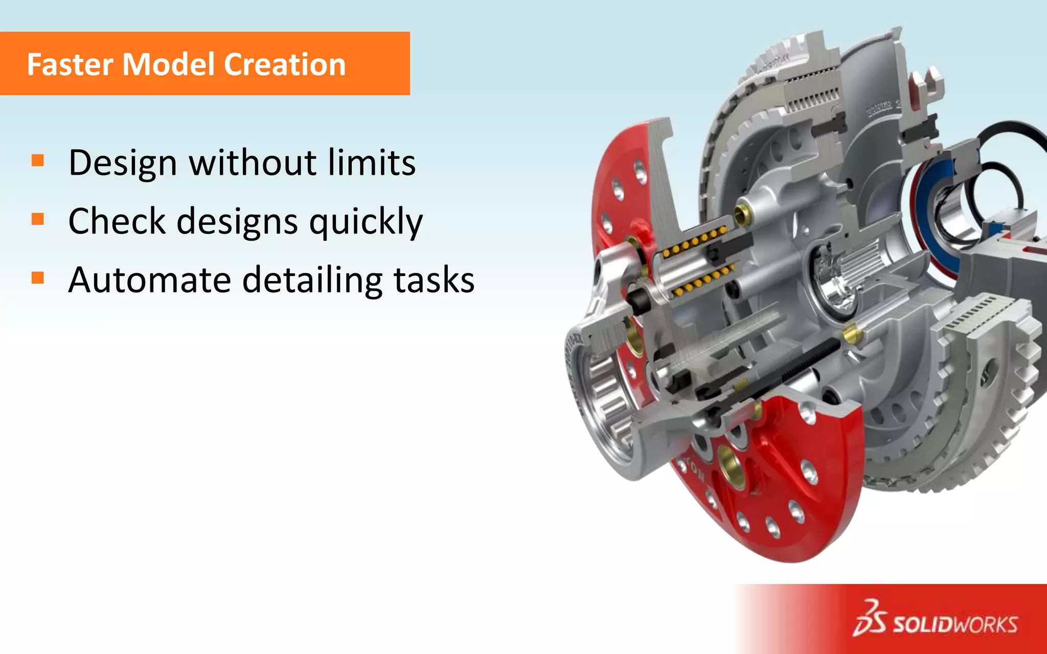 Faster Model Creation

 Design without limits
 Check designs quickly
 Automate detailing tasks




                             Image courtesy of Baker Drivetrain
 
