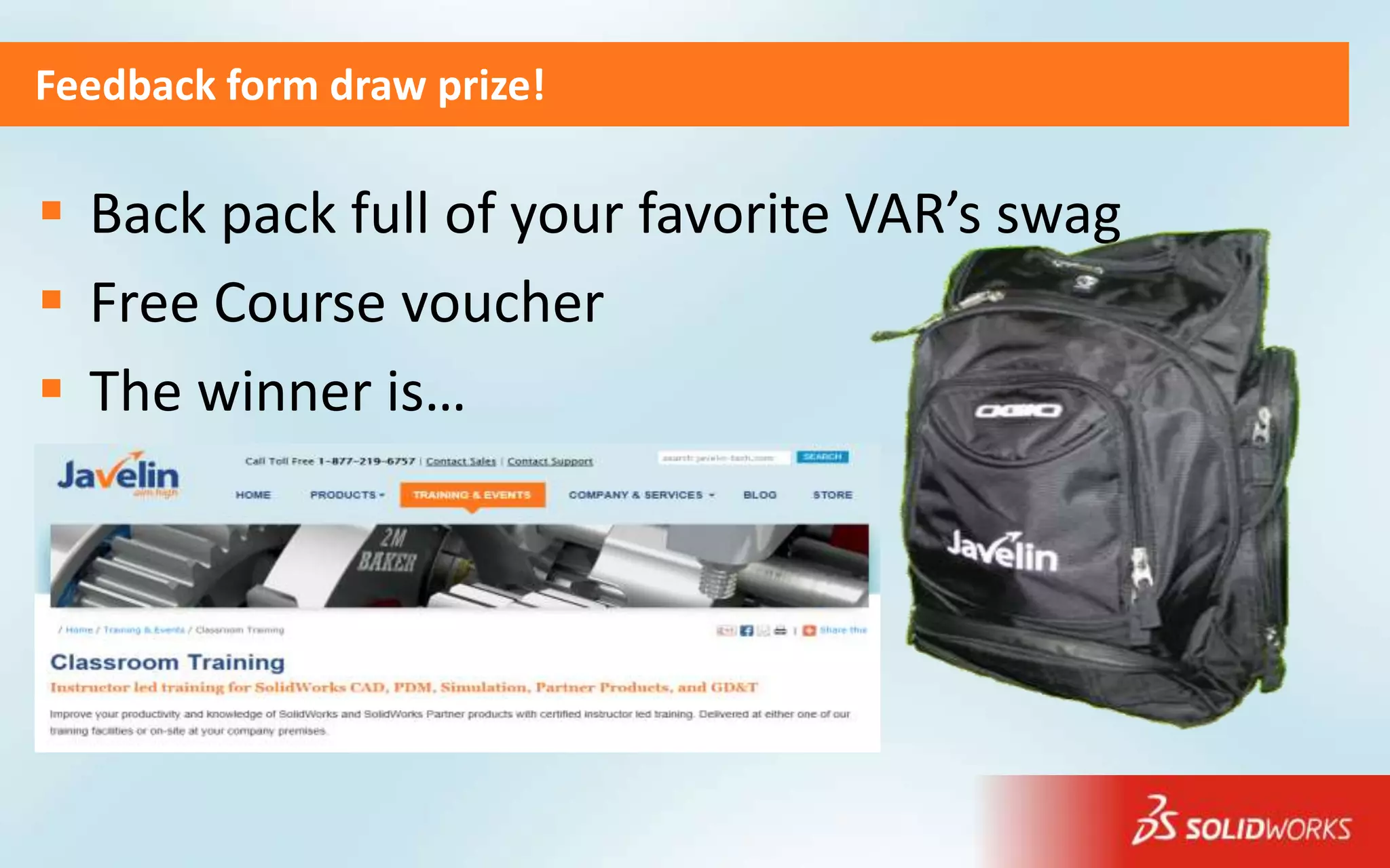 Feedback form draw prize!

 Back pack full of your favorite VAR’s swag
 Free Course voucher
 The winner is…
 
