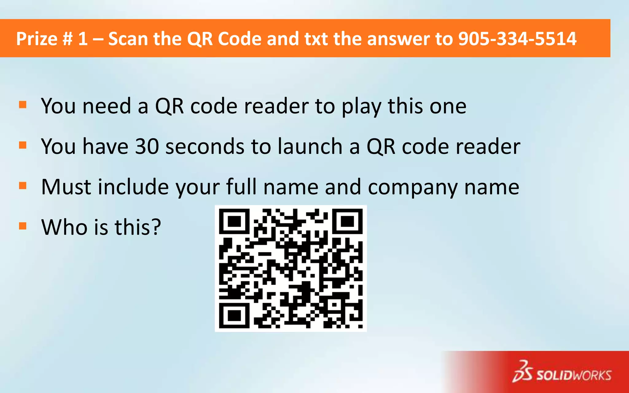 Prize # 1 – Scan the QR Code and txt the answer to 905-334-5514


 You need a QR code reader to play this one
 You have 30 seconds to launch a QR code reader
 Must include your full name and company name
 Who is this?
 