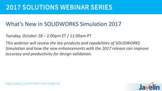 What’s New in SOLIDWORKS Simulation 2017
Tuesday, October 18 – 2:00pm ET / 11:00am PT
This webinar will review the key products and capabilities of SOLIDWORKS
Simulation and how the new enhancements with the 2017 release can improve
accuracy and productivity for design validation.
 