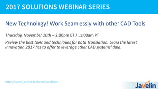 New Technology! Work Seamlessly with other CAD Tools
Thursday, November 10th – 2:00pm ET / 11:00am PT
Review the best tools and techniques for Data Translation. Learn the latest
innovation 2017 has to offer to leverage other CAD systems' data.
 