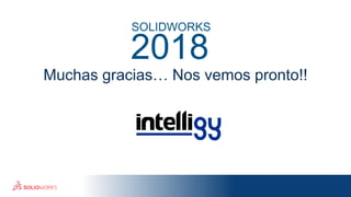 Muchas gracias… Nos vemos pronto!!
SOLIDWORKS
2018
 