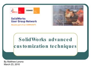 SolidWorks advanced customization techniques By Matthew Lorono March 23, 2010 
