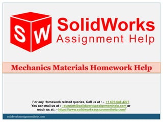 For any Homework related queries, Call us at : - +1 678 648 4277
You can mail us at : - support@solidworksassignmenthelp.com or
reach us at : - https://www.solidworksassignmenthelp.com/
solidworksassignmenthelp.com
 