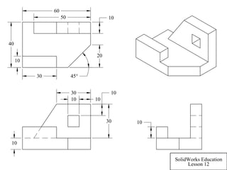 30
30
10
10
10
10
60
45°30
50
20
10
10
40
10
SolidWorks Education
Lesson 12
 