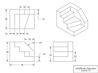 10
45°
50
20
40
40 10
10 10
20
10
30
20
SolidWorks Education
Lesson 15
 