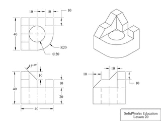 20
10
10
45°
40
40
40
R20
1010 10
20
10
10
10
SolidWorks Education
Lesson 20
 