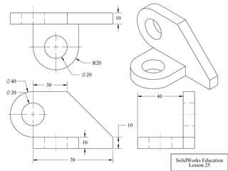 70
10
40
30
10
20
10
R20
20
40
SolidWorks Education
Lesson 25
 