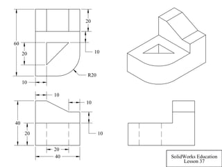 40
20 10
10
10
20
40
60
20
20
10
10
R20
SolidWorks Education
Lesson 37
 