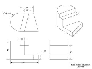 40 10
60
10
40
30
10
30
SolidWorks Education
Lesson 6
 