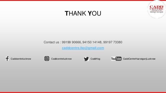 THANK YOU
Contact us : 99199 90666, 94150 14148, 99197 73380
caddcentre.lko@gmail.com
CaddCentreHazratganjLucknow
Caddcentrelucknow Caddcentrelucknow CaddHzg
 