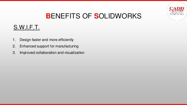 BENEFITS OF SOLIDWORKS
1. Design faster and more efficiently
2. Enhanced support for manufacturing
3. Improved collaboration and visualization
S.W.I.F.T.
 