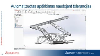 19
3DS.COM/SOLIDWORKS©DassaultSystèmes|ConfidentialInformation|6/8/2018|ref.:3DS_Document_2015
Automatizuotas apdirbimas naudojant tolerancijas
 